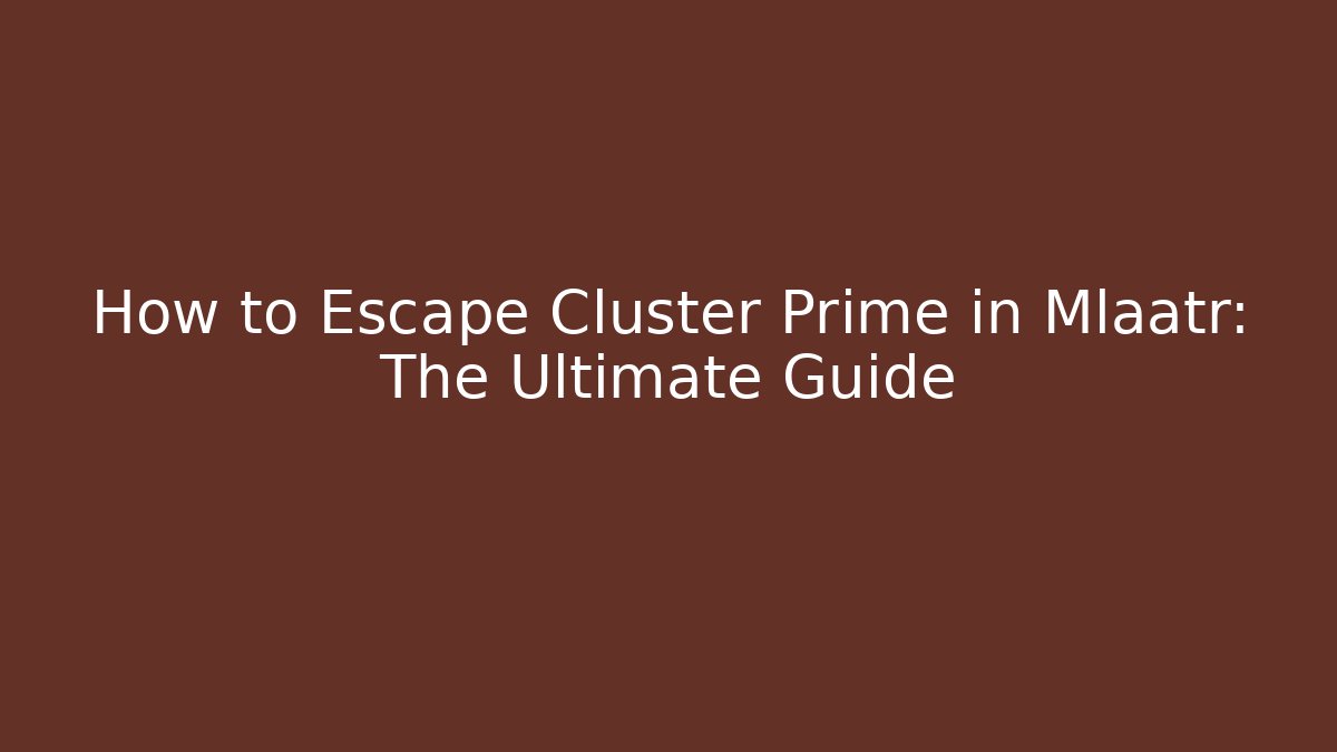 How to Escape Cluster Prime in Mlaatr: The Ultimate Guide