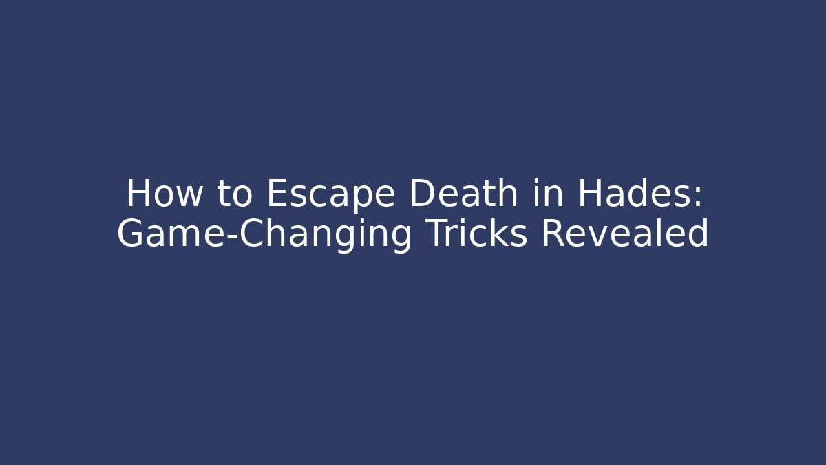 How to Escape Death in Hades: Game-Changing Tricks Revealed - Critter Realm