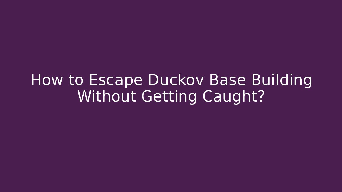How to Escape Duckov Base Building Without Getting Caught?