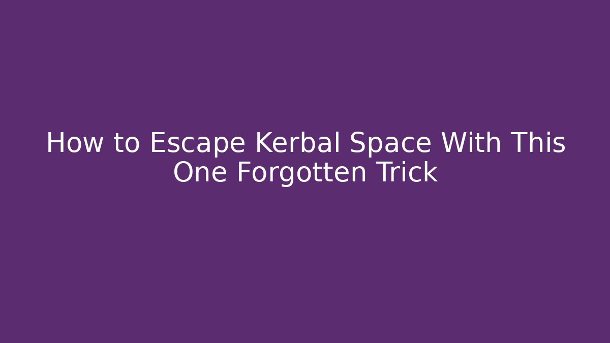 How to Escape Kerbal Space With This One Forgotten Trick