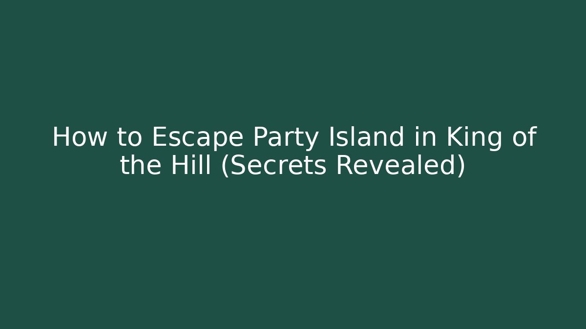 How to Escape Party Island in King of the Hill (Secrets Revealed)