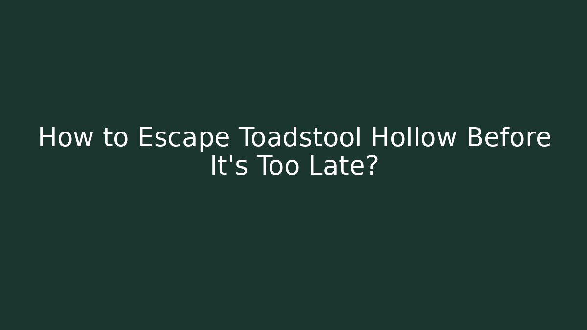 How to Escape Toadstool Hollow Before It's Too Late?