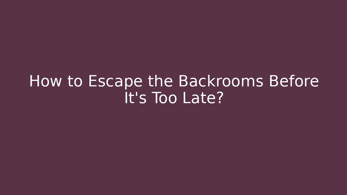 How to Escape the Backrooms Before It’s Too Late?