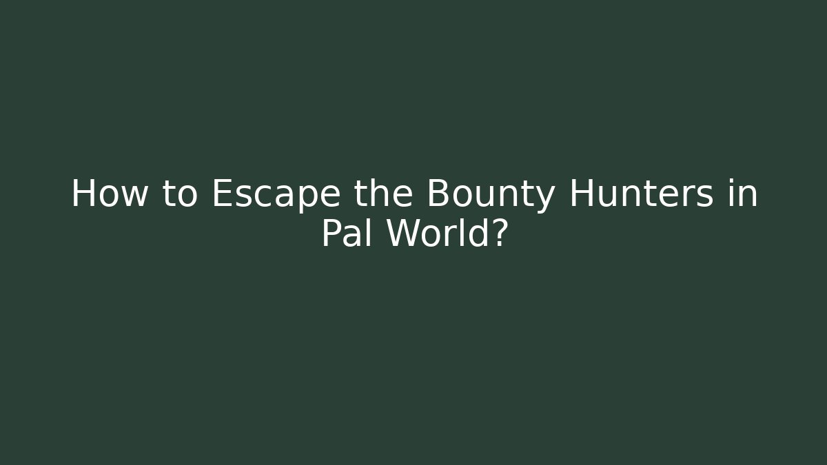 How to Escape the Bounty Hunters in Pal World?