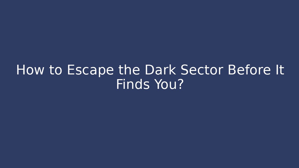 How to Escape the Dark Sector Before It Finds You?