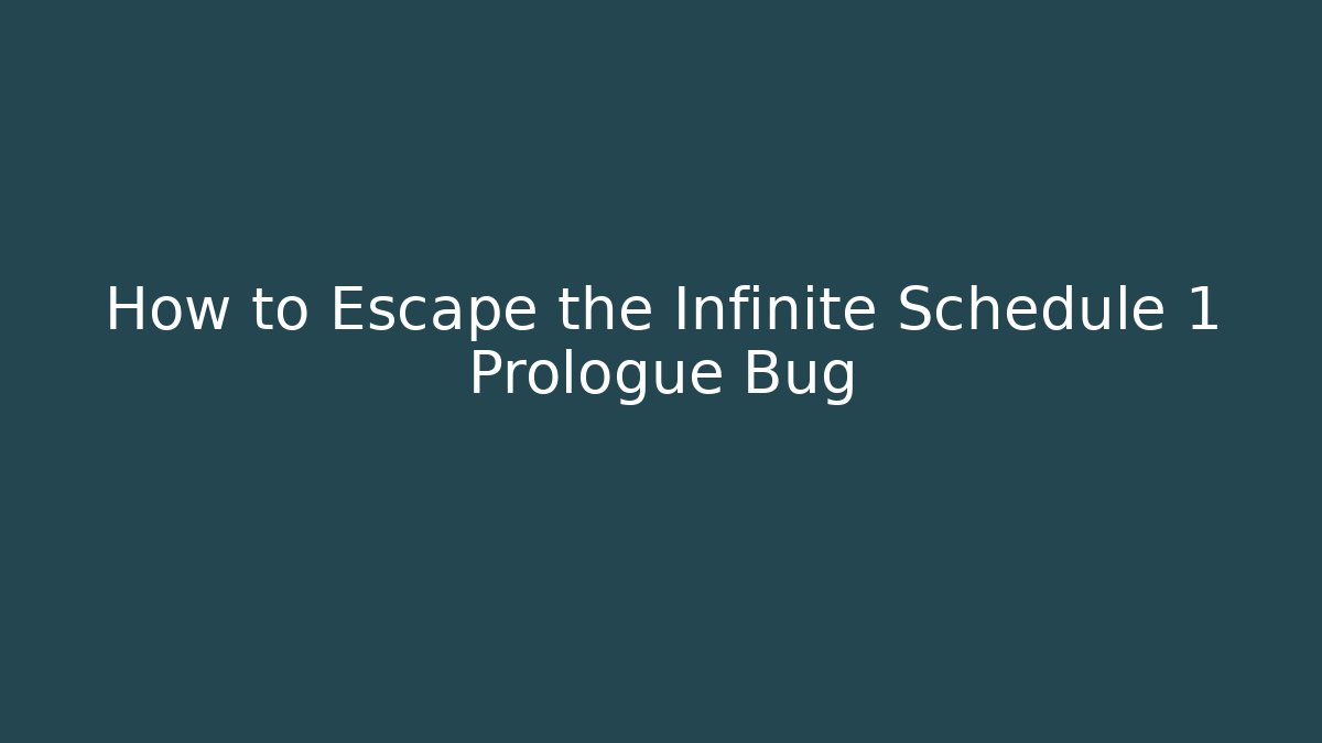 How to Escape the Infinite Schedule 1 Prologue Bug