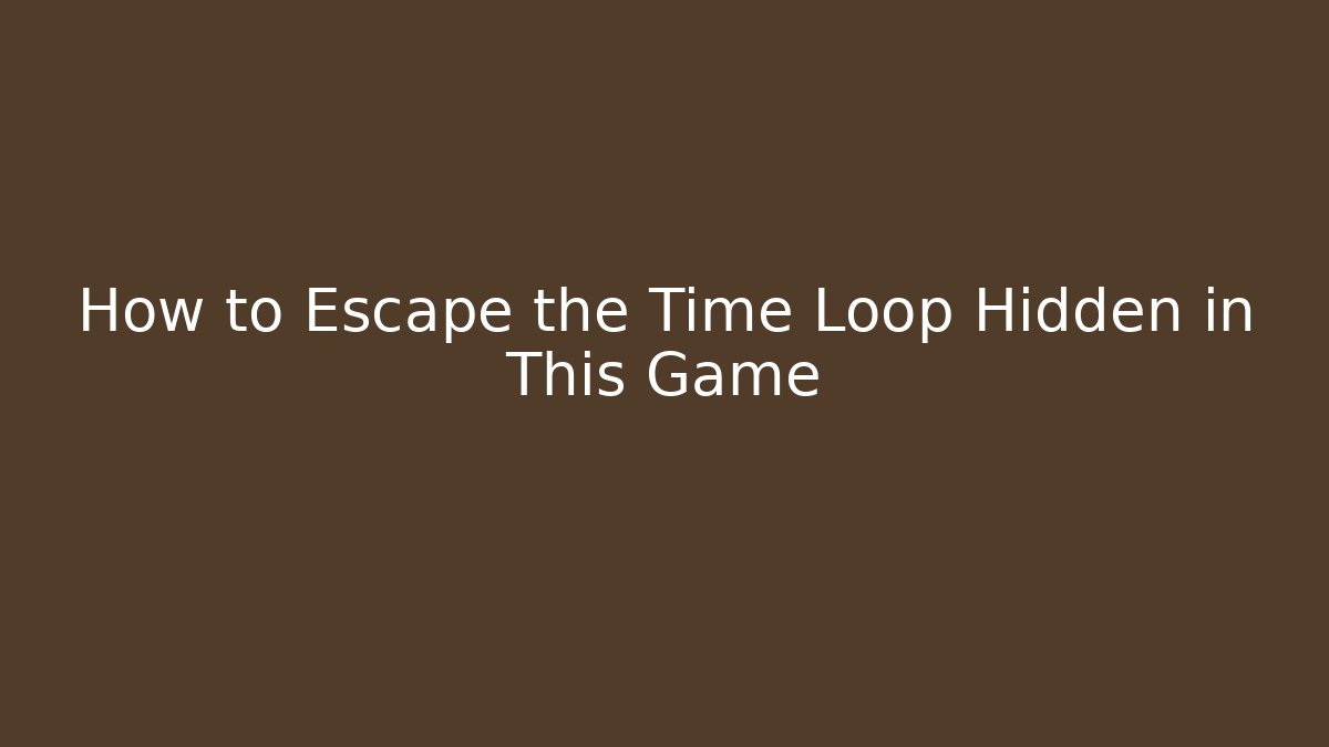 How to Escape the Time Loop Hidden in This Game