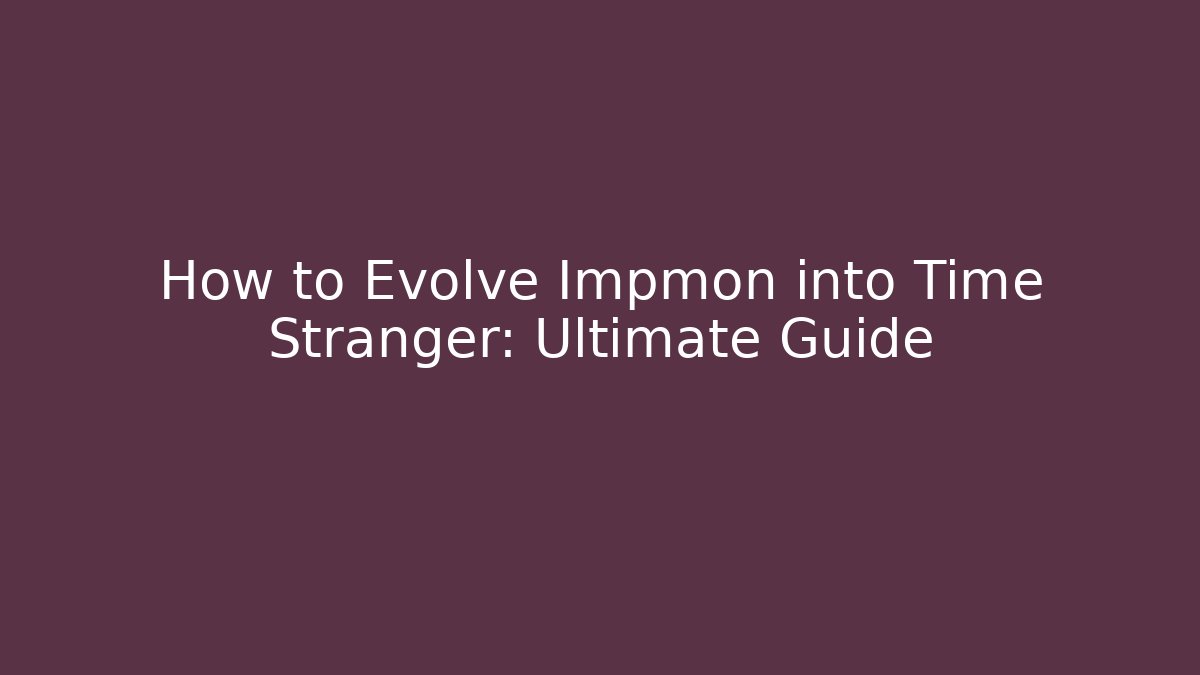 How to Evolve Impmon into Time Stranger: Ultimate Guide