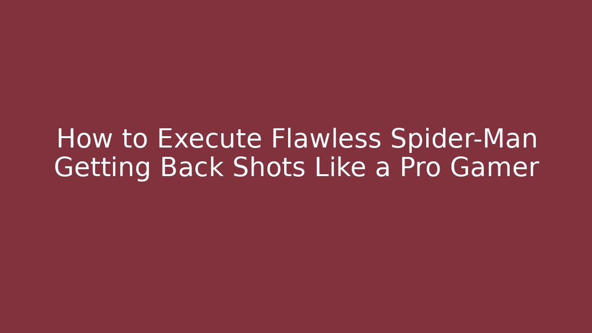 How to Execute Flawless Spider-Man Getting Back Shots Like a Pro Gamer
