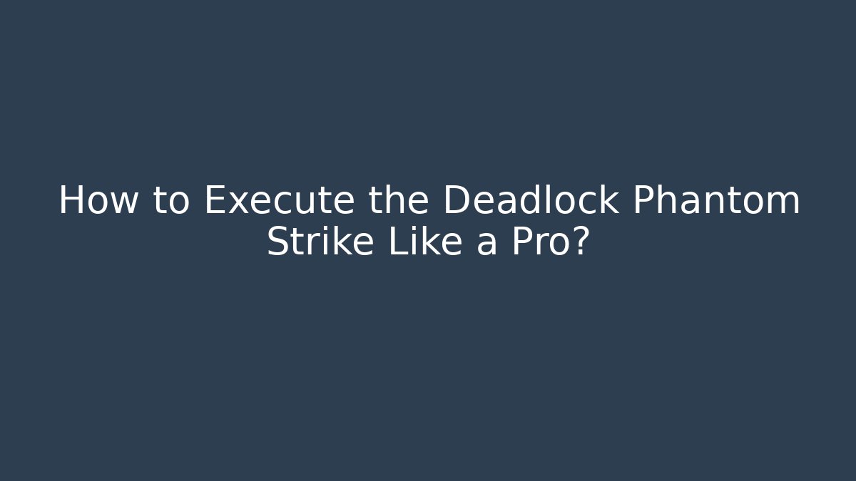 How to Execute the Deadlock Phantom Strike Like a Pro?