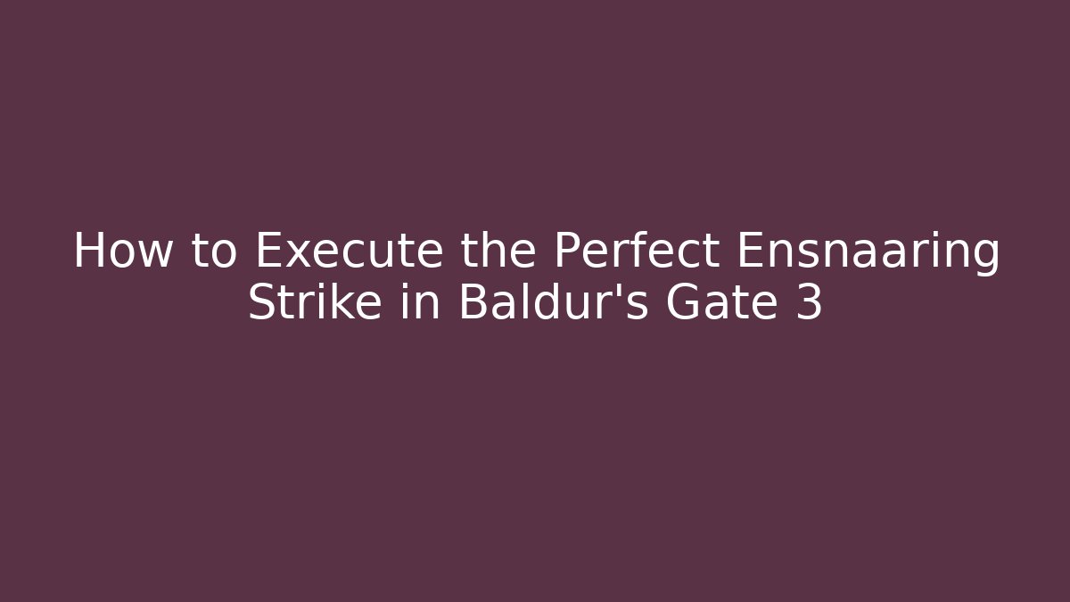 How to Execute the Perfect Ensnaaring Strike in Baldur's Gate 3