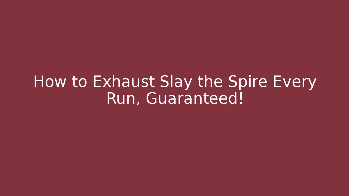 How to Exhaust Slay the Spire Every Run, Guaranteed!