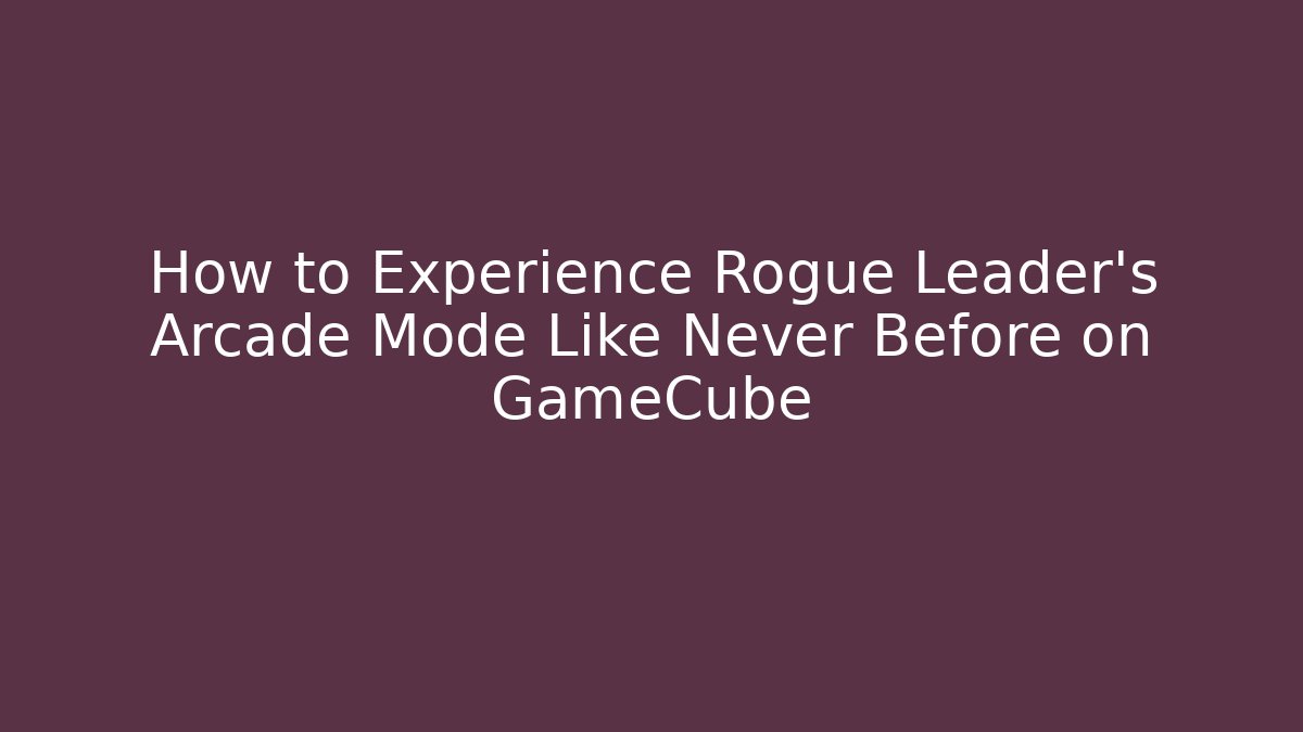How to Experience Rogue Leader's Arcade Mode Like Never Before on GameCube