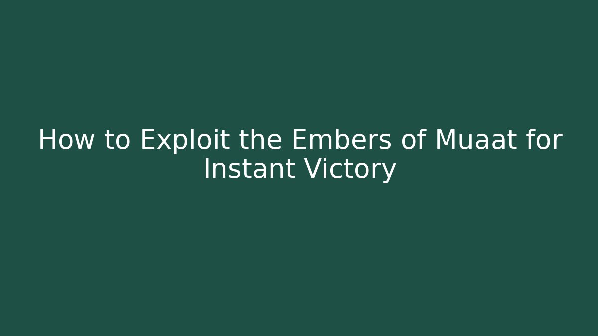 How to Exploit the Embers of Muaat for Instant Victory