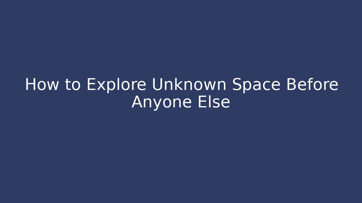 How to Explore Unknown Space Before Anyone Else - Critter Realm
