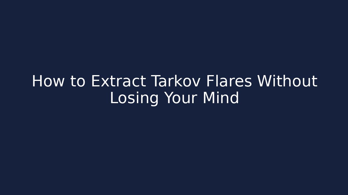 How to Extract Tarkov Flares Without Losing Your Mind