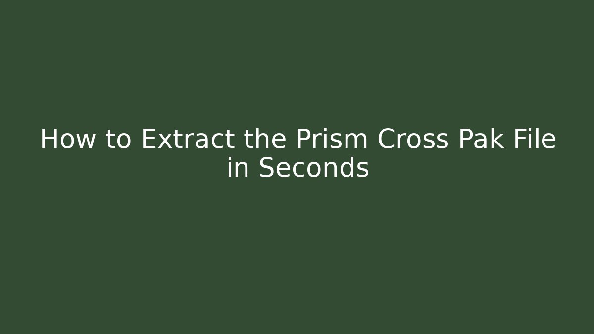 How to Extract the Prism Cross Pak File in Seconds