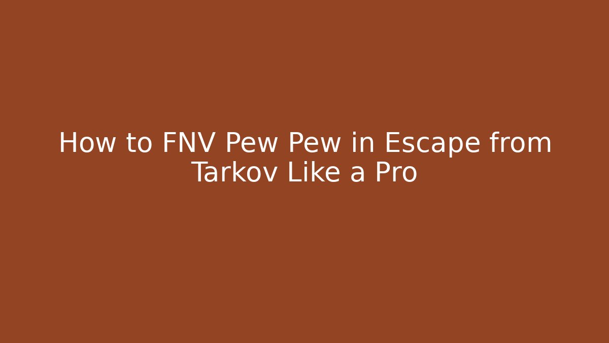 How to FNV Pew Pew in Escape from Tarkov Like a Pro