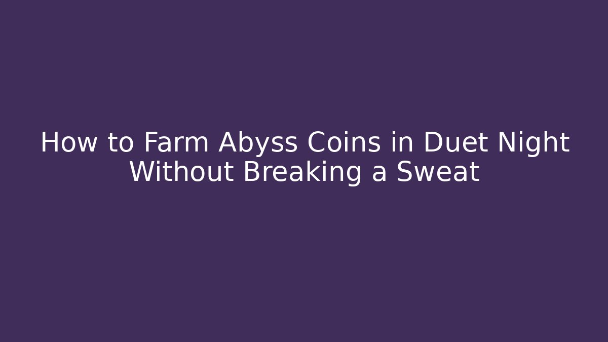 How to Farm Abyss Coins in Duet Night Without Breaking a Sweat