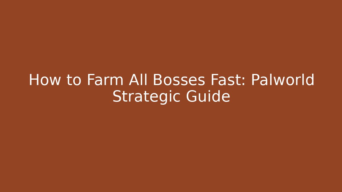 How to Farm All Bosses Fast: Palworld Strategic Guide