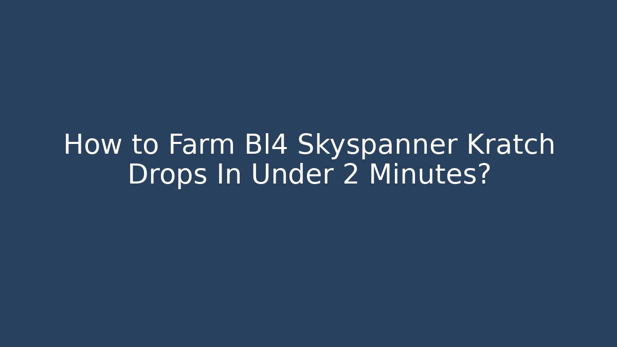 How to Farm Bl4 Skyspanner Kratch Drops In Under 2 Minutes?