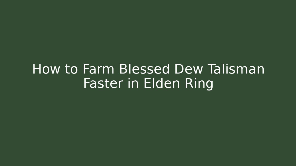How to Farm Blessed Dew Talisman Faster in Elden Ring
