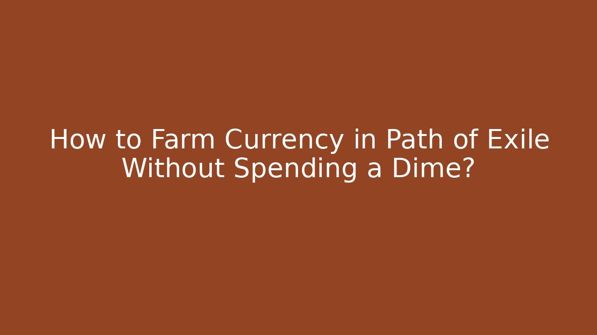 How to Farm Currency in Path of Exile Without Spending a Dime?