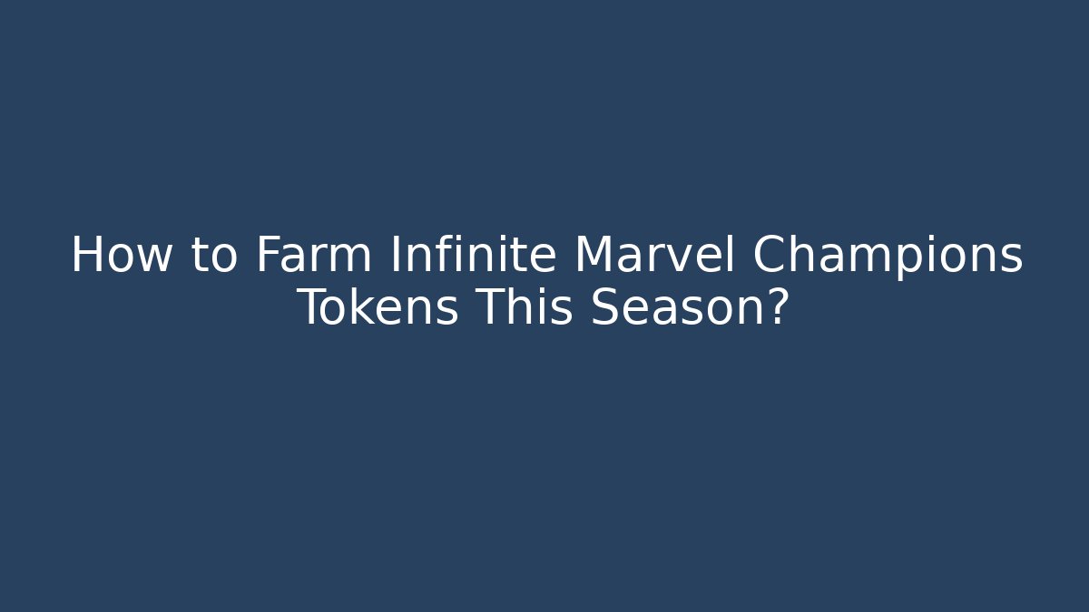 How to Farm Infinite Marvel Champions Tokens This Season?
