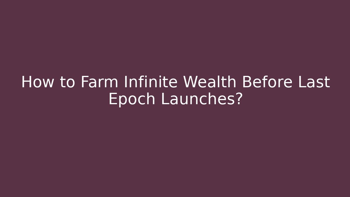 How to Farm Infinite Wealth Before Last Epoch Launches?