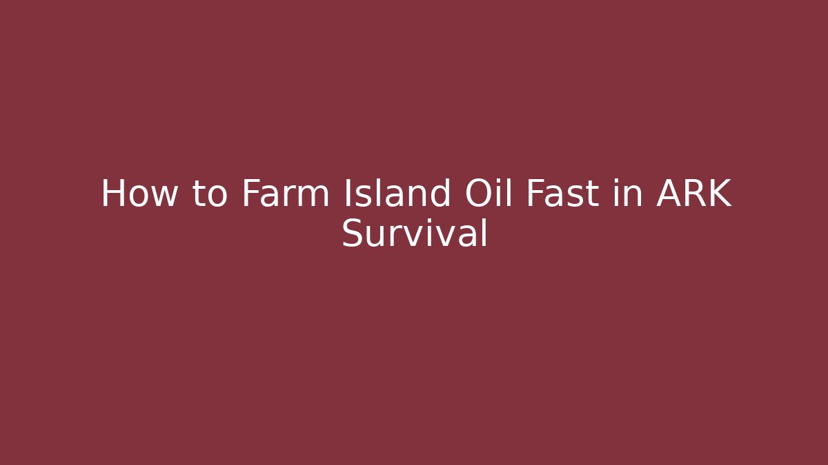 How to Farm Island Oil Fast in ARK Survival