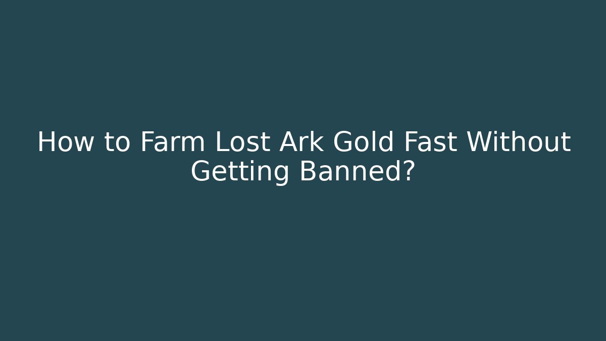 How to Farm Lost Ark Gold Fast Without Getting Banned?