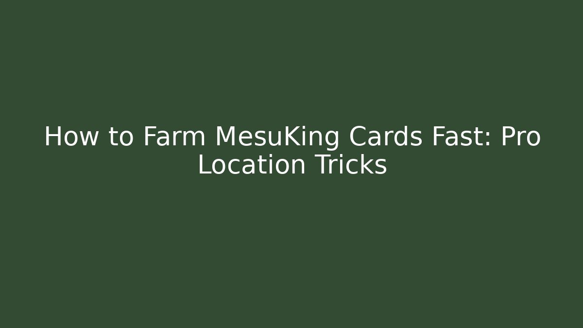 How to Farm MesuKing Cards Fast: Pro Location Tricks