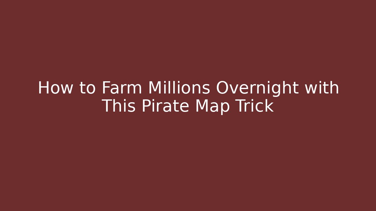 How to Farm Millions Overnight with This Pirate Map Trick