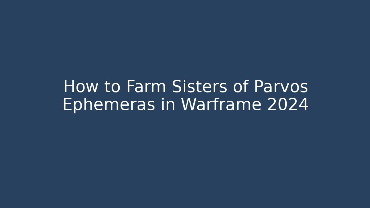 How to Farm Sisters of Parvos Ephemeras in Warframe 2024