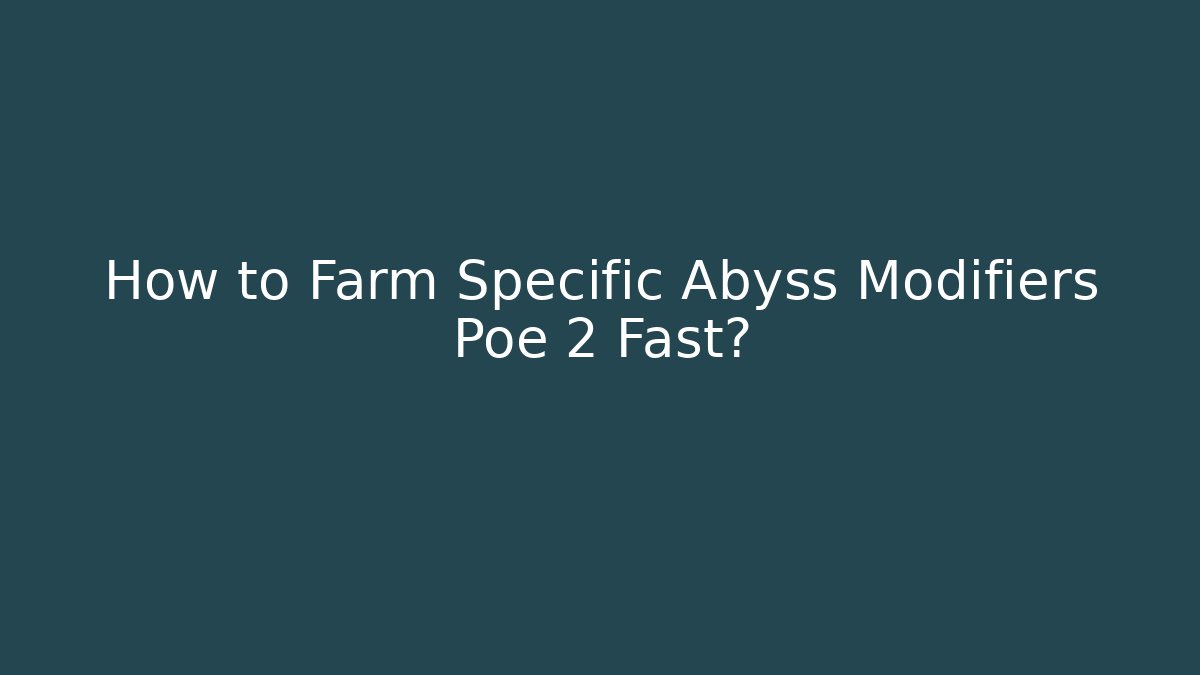 How to Farm Specific Abyss Modifiers Poe 2 Fast?
