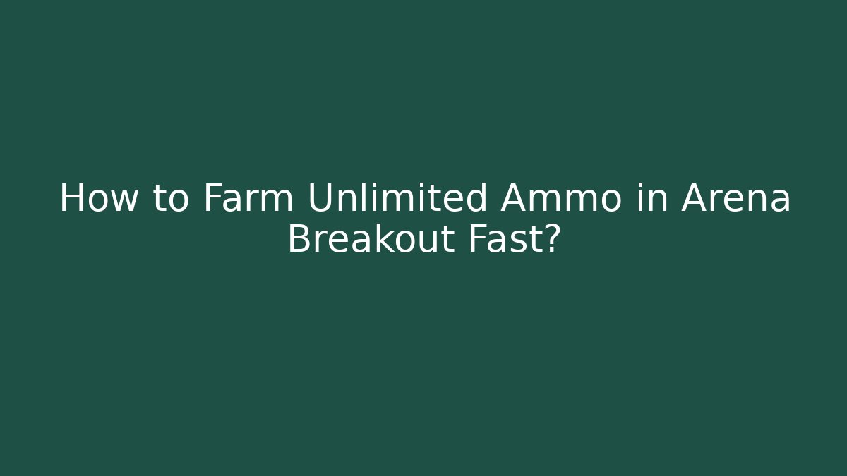How to Farm Unlimited Ammo in Arena Breakout Fast?