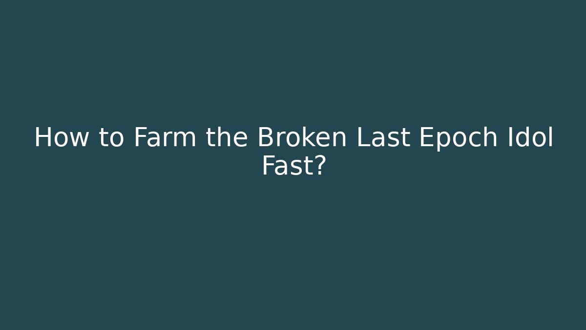 How to Farm the Broken Last Epoch Idol Fast?
