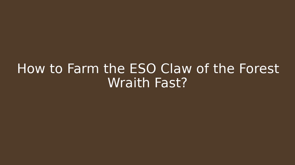 How to Farm the ESO Claw of the Forest Wraith Fast? - Critter Realm
