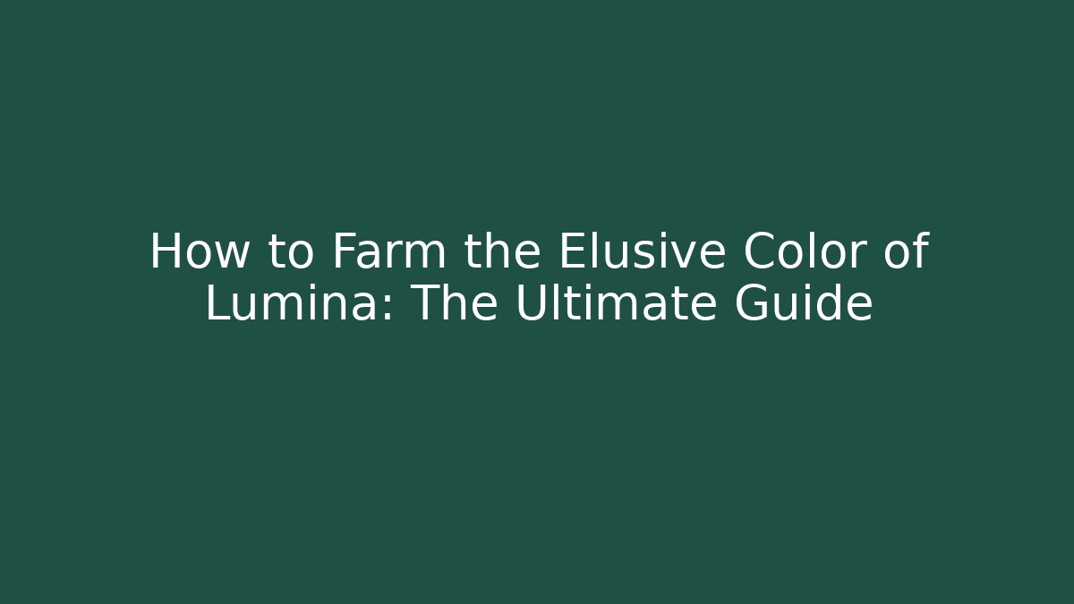 How to Farm the Elusive Color of Lumina: The Ultimate Guide