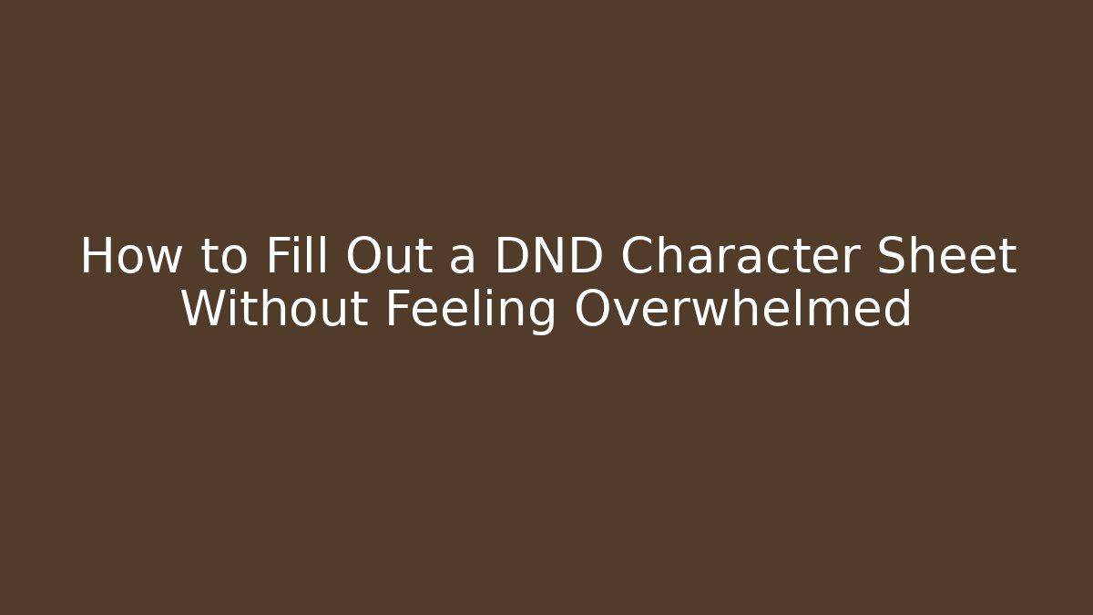 How to Fill Out a DND Character Sheet Without Feeling Overwhelmed
