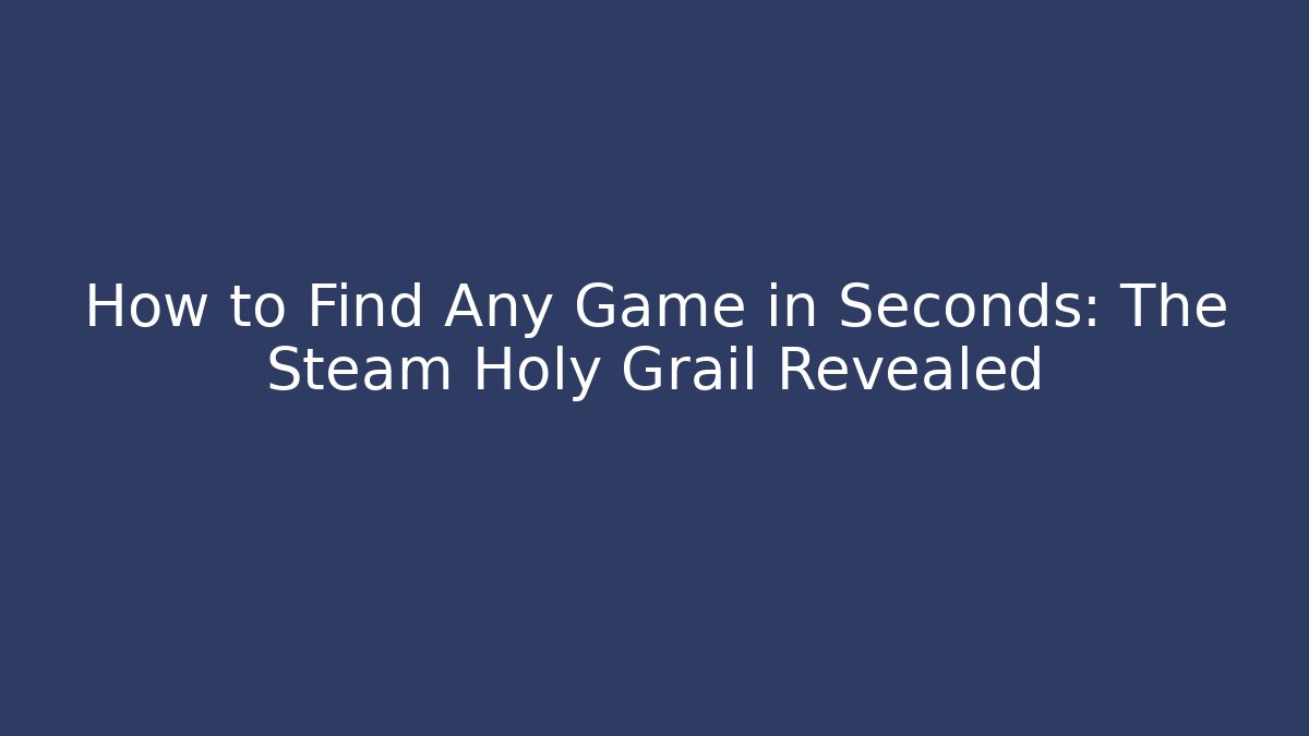 How to Find Any Game in Seconds: The Steam Holy Grail Revealed