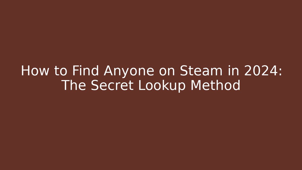 How to Find Anyone on Steam in 2024: The Secret Lookup Method