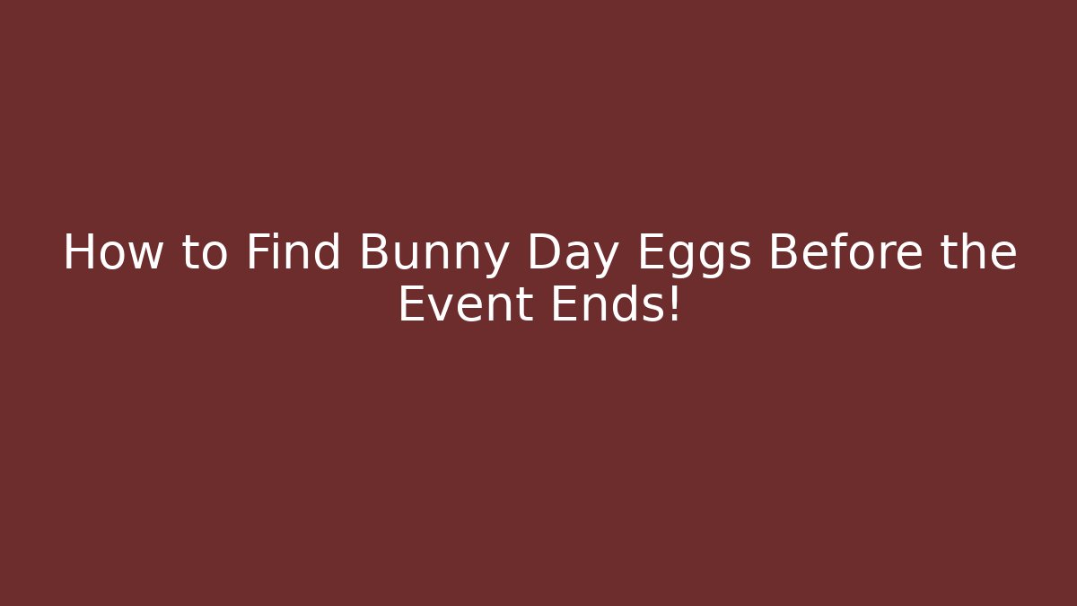 How to Find Bunny Day Eggs Before the Event Ends! - Critter Realm