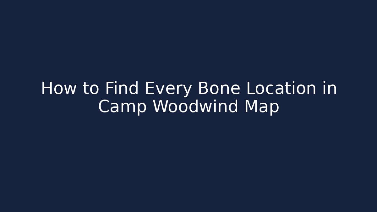 How to Find Every Bone Location in Camp Woodwind Map