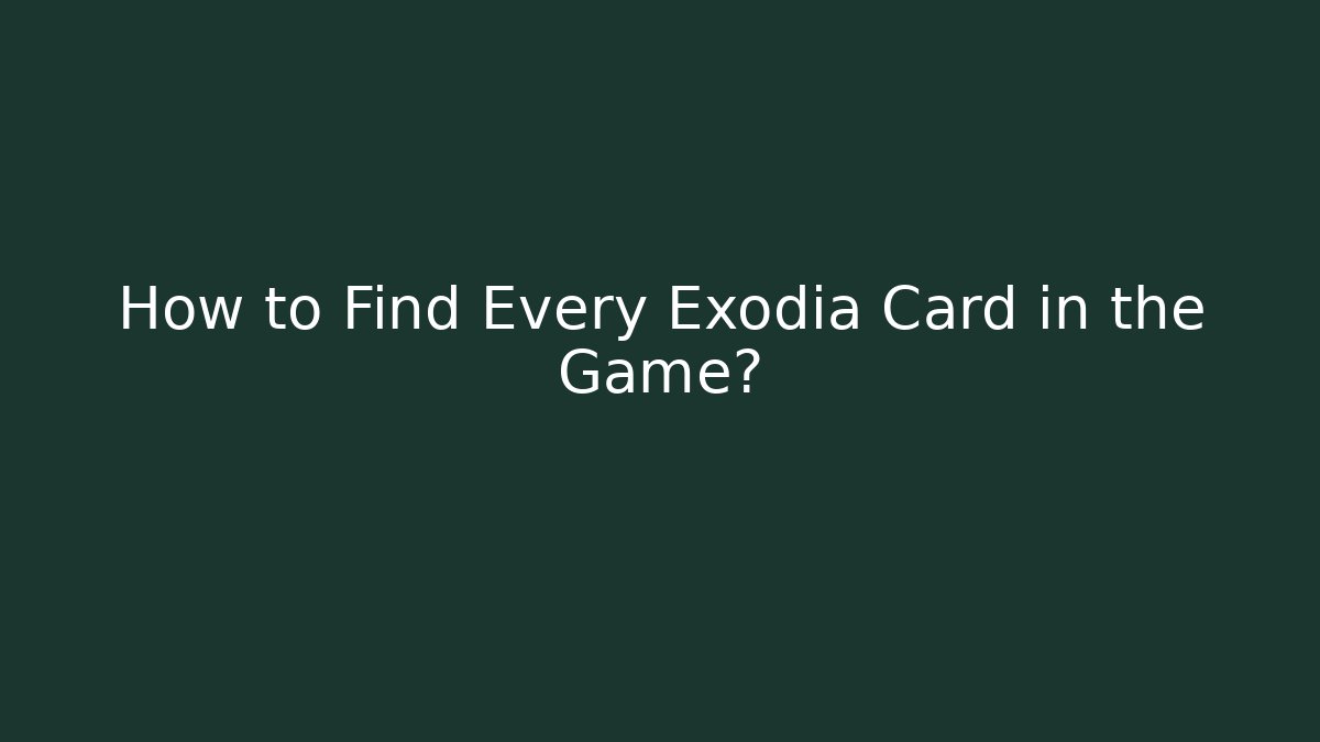 How to Find Every Exodia Card in the Game? - Critter Realm