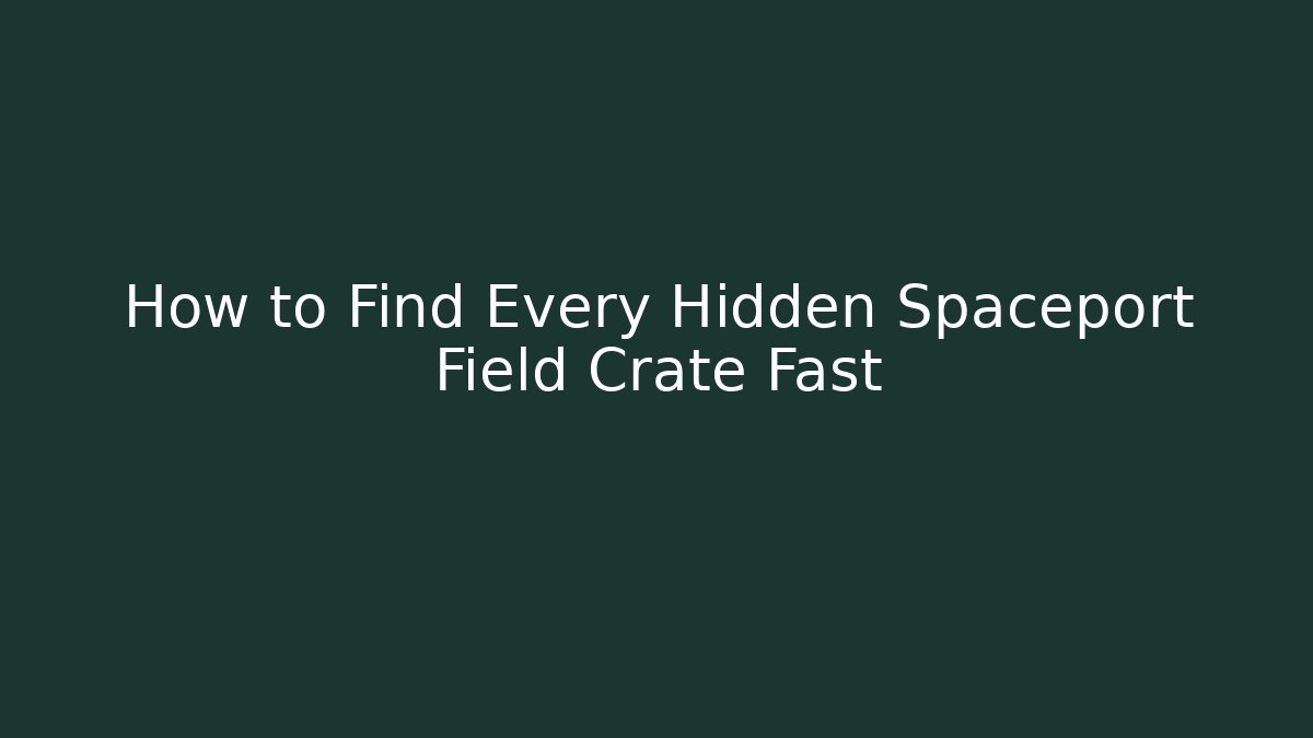 How to Find Every Hidden Spaceport Field Crate Fast