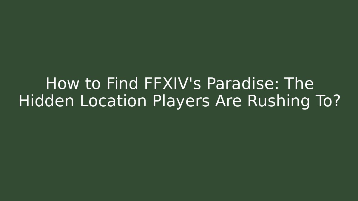 How to Find FFXIV's Paradise: The Hidden Location Players Are Rushing To? - Critter Realm