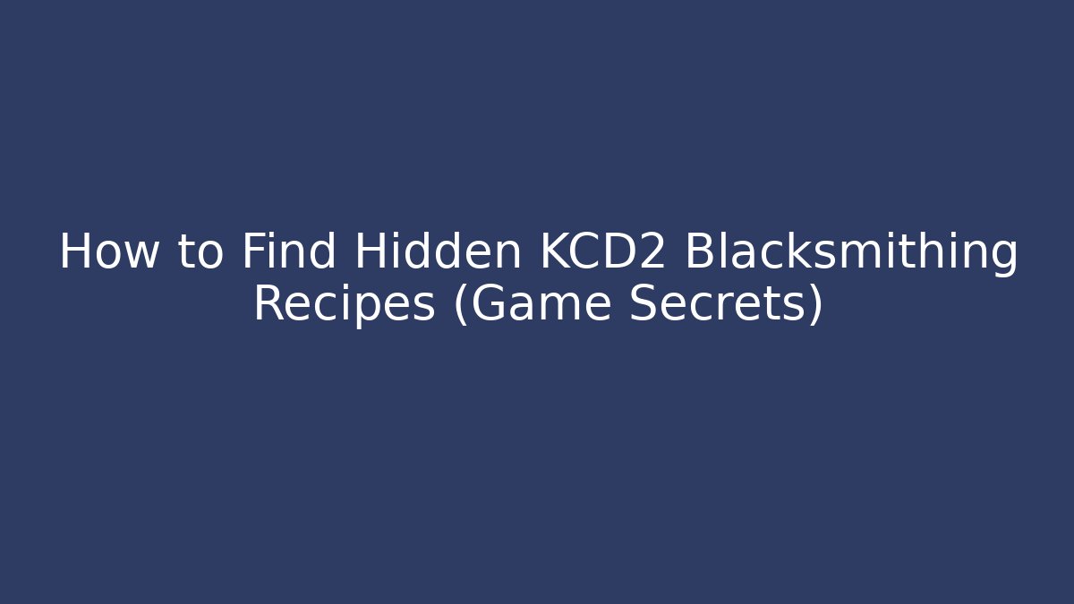 How to Find Hidden KCD2 Blacksmithing Recipes (Game Secrets) - Critter Realm