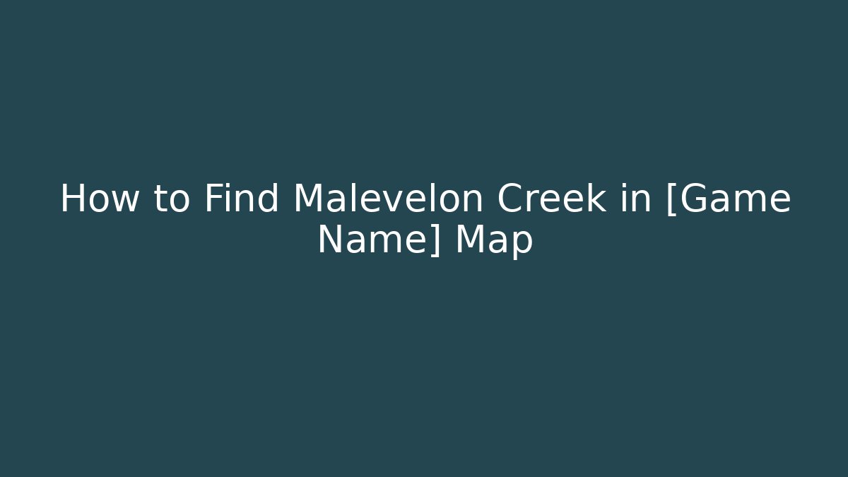 How to Find Malevelon Creek in [Game Name] Map