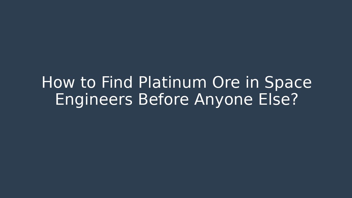 How to Find Platinum Ore in Space Engineers Before Anyone Else?
